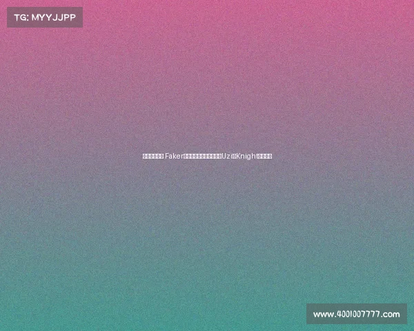 今日热搜游戏 Faker亲口认定生涯两大宿敌，Uzi与Knight引爆热搜